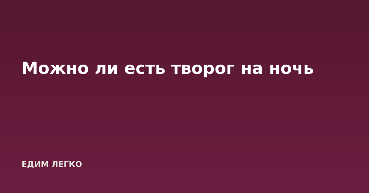 Можно ли есть творог на ночь