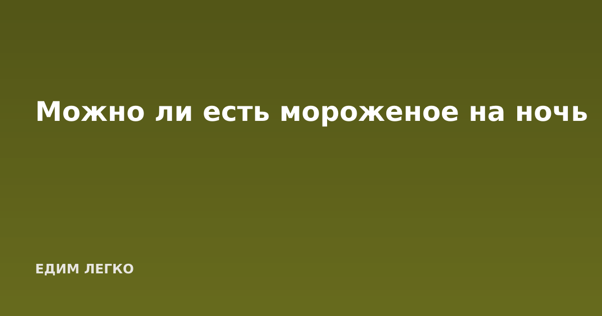 Можно ли есть мороженое на ночь