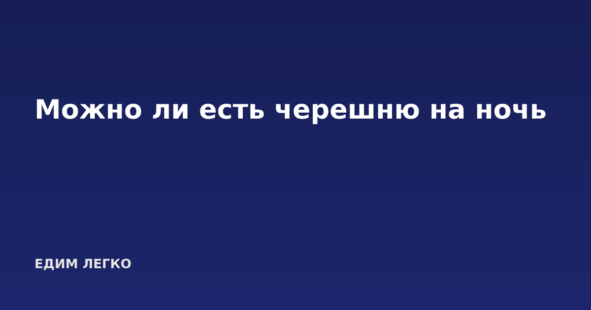 Можно ли есть черешню на ночь