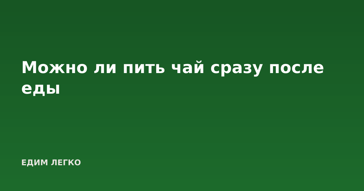 Можно ли пить чай сразу после еды
