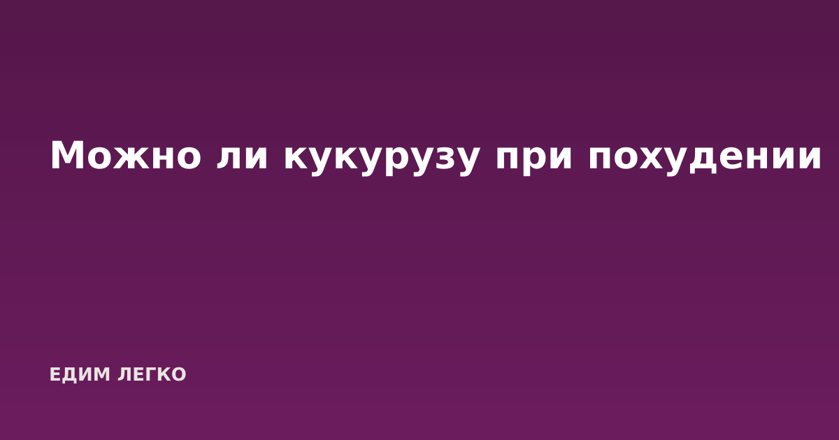 Можно ли кукурузу при похудении