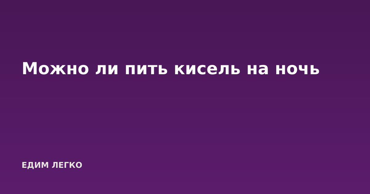 Можно ли пить кисель на ночь